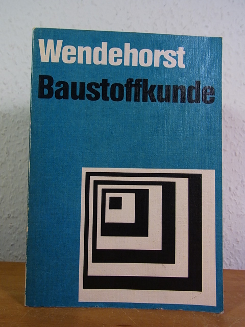 Baustoffkunde für Studium und Selbstunterricht - Wendehorst, Reinhard - neubearbeitet von Helmut Spruck