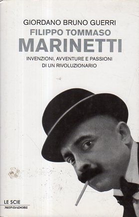 Filippo Tommaso Marinetti. Invenzioni, avventure e passioni di un rivoluzionario - Guerri, Giordano Bruno