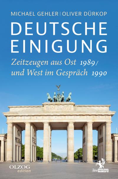 Deutsche Einigung 1989/1990 : Zeitzeugen aus Ost und West im Gespräch - Michael Gehler