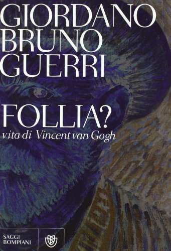 Follia? Vita di Vincent van Gogh - Giordano Bruno Guerri