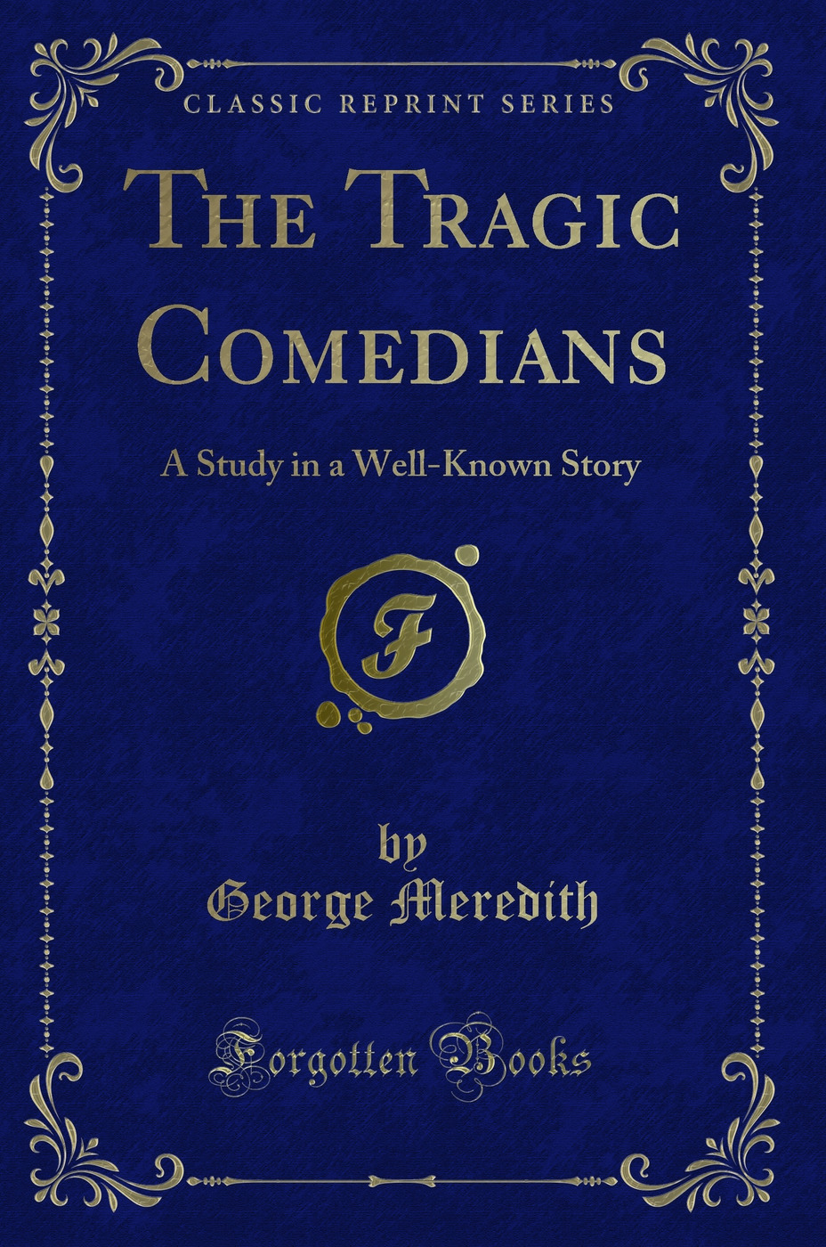 The Tragic Comedians: A Study in a Well-Known Story (Classic Reprint) - George Meredith