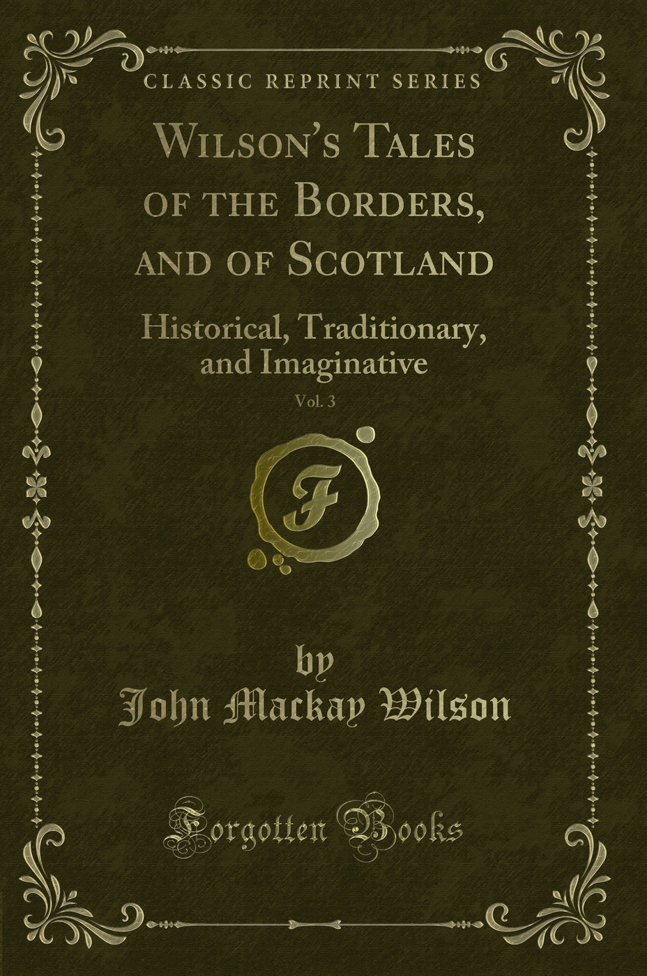 Wilson's Tales of the Borders, and of Scotland, Vol. 3 (Classic Reprint) - John Mackay Wilson