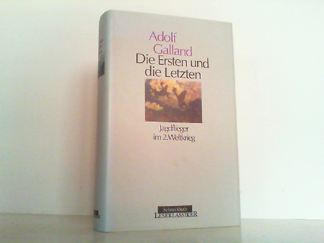 Die Ersten und die Letzten. Jagdflieger im zweiten Weltkrieg - Biographie. - Galland, Adolf