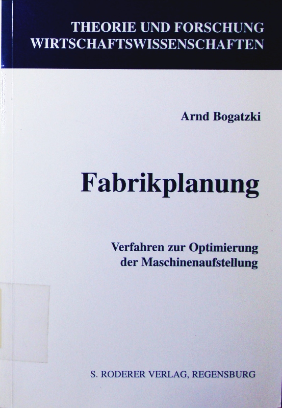 Fabrikplanung. Verfahren zur Optimierung der Maschinenaufstellung. - Bogatzki, Arnd