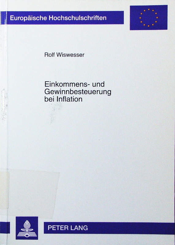 Einkommens- und Gewinnbesteuerung bei Inflation. Analyse bestehender Steuersysteme und Entwicklung eines Reformvorschlags. - Wiswesser, Rolf