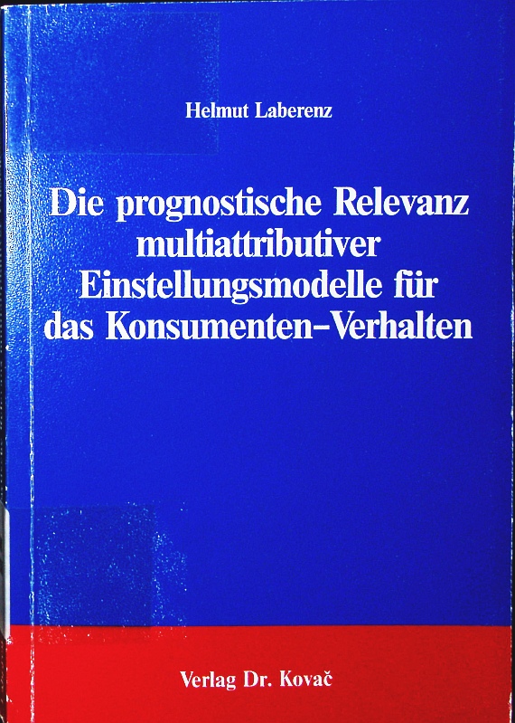 Die prognostische Relevanz multiattributiver Einstellungsmodelle zum Konsumenten-Verhalten. eine Untersuchung über die Beziehung empirisch ermittelter Einstellungswerte zum Wahlverhalten potentieller Verbraucher am Beispiel diverser Orangensaft-Marken. - Laberenz, Helmut