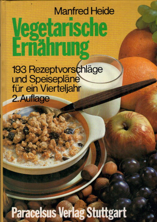 Vegetarische Ernährung : 193 Rezeptvorschläge und Speisepläne für ein Vierteljahr - Heide, Manfred