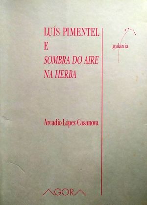 LUIS PIMENTEL E SOMBRA DO AIRE NA HERBA - LÓPEZ-CASANOVA, ARCADIO