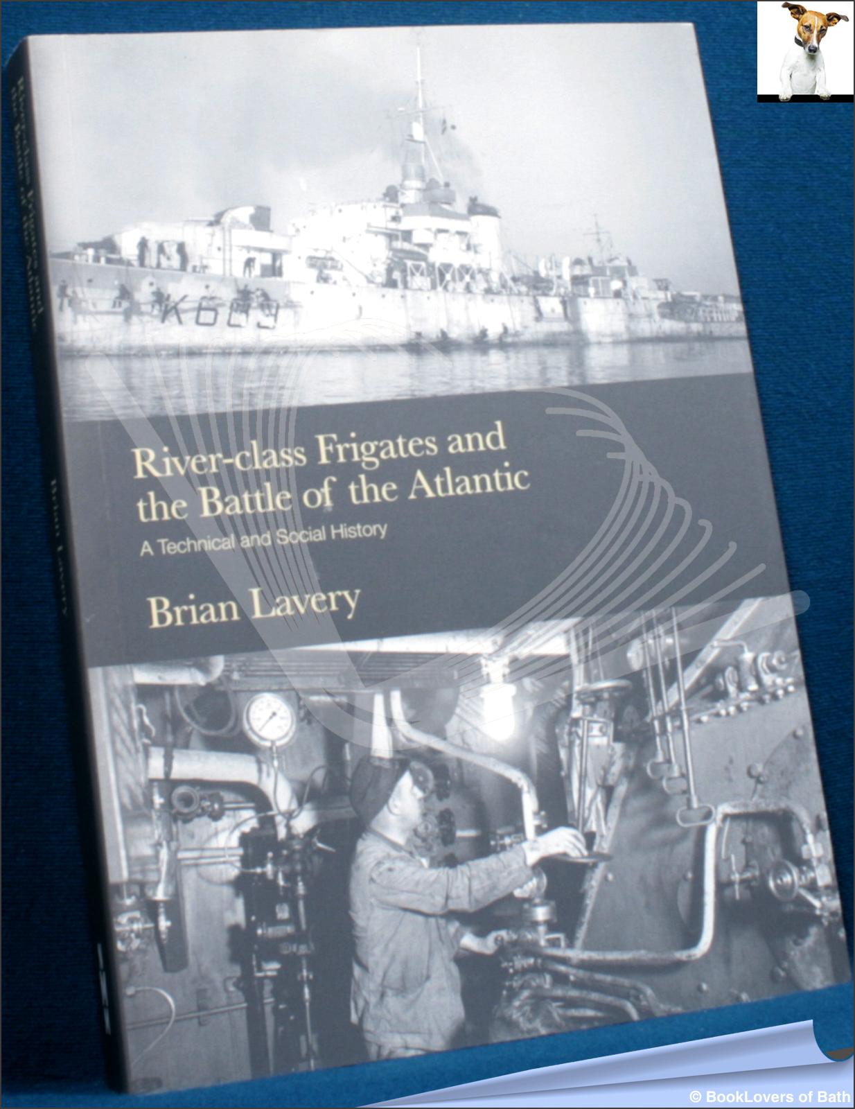 River Class Frigates And The Battle Of The Atlantic A Technical And Social History By Brian