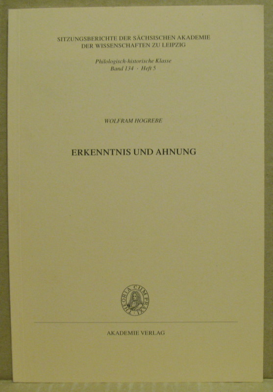 Erkenntnis und Ahnung. (Sitzungsberichte der sächsischen Akademie der Wissenschaften zu Leipzig, philologisch-historische Klasse, Band 134, Heft 5) - Hogrebe, Wolfram