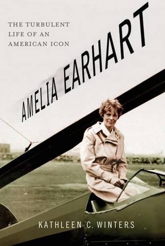 Amelia Earhart: The Turbulent Life of an American Icon - Winters, Kathleen C.