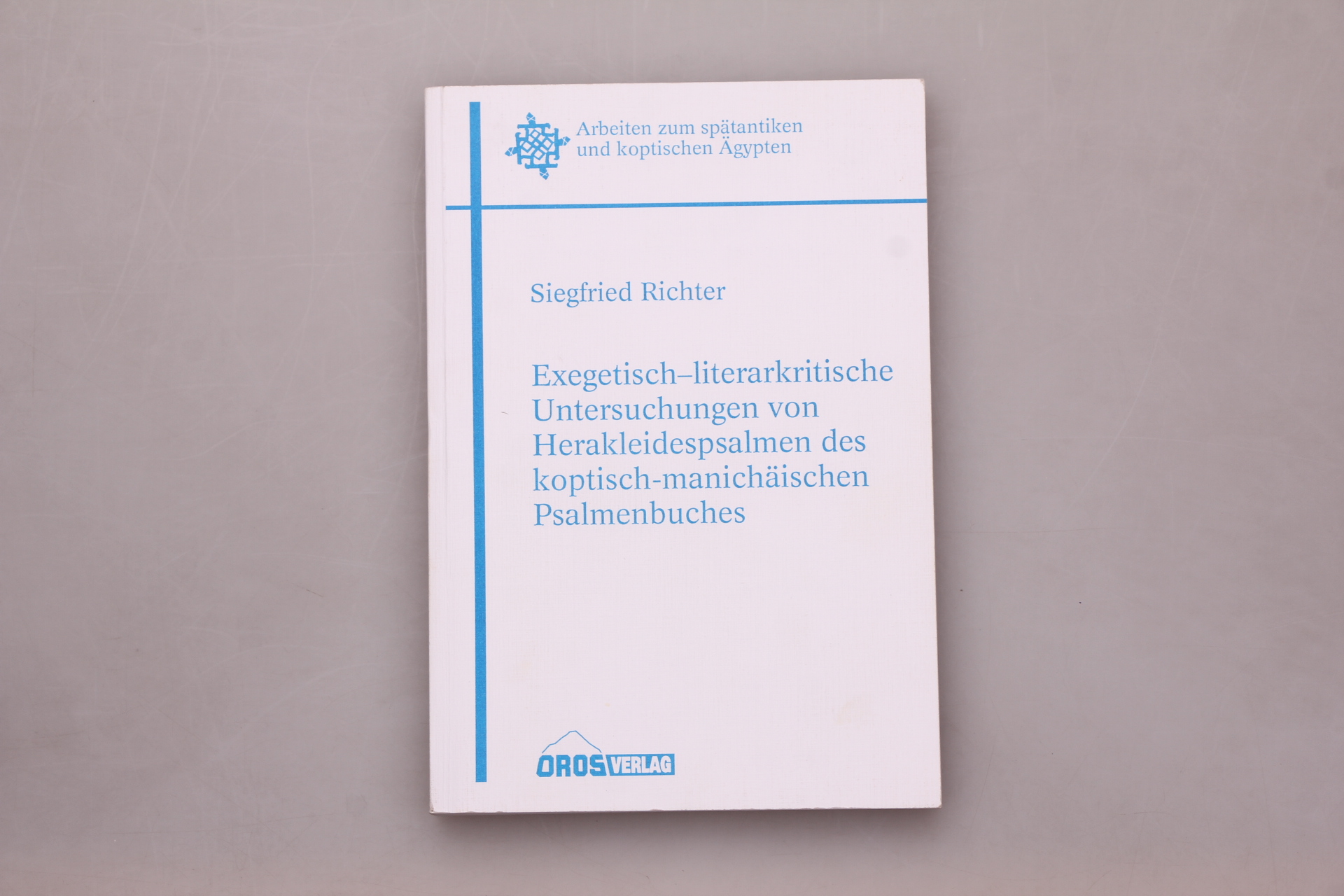 EXEGETISCH-LITERARKRITISCHE UNTERSUCHUNGEN VON HERAKLEIDEPSALMEN DES KOPTISCH-MANICHÄISCHEN PSALMENBUCHES. - Richter, Siegfried