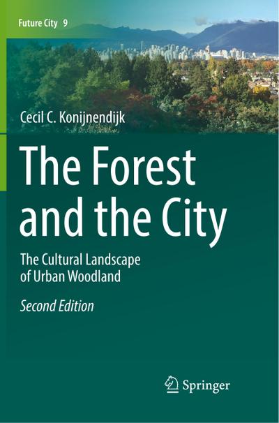 The Forest and the City : The Cultural Landscape of Urban Woodland - Cecil C. Konijnendijk