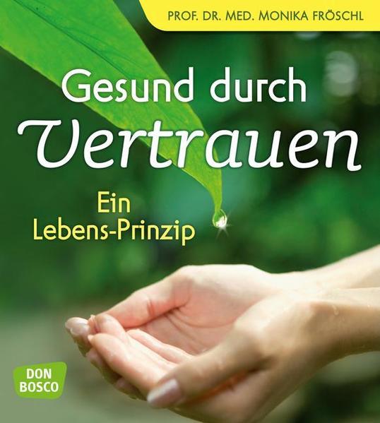 Gesund durch Vertrauen - Ein Lebens-Prinzip - Monika, Fröschl