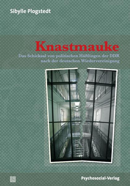 Knastmauke Das Schicksal von politischen Häftlingen der DDR nach der deutschen Wiedervereinigung - Plogstedt, Sibylle