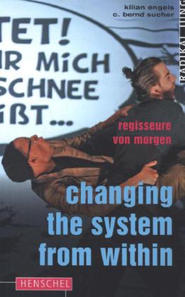 Changing the system from within. Radikal jung. Regisseure von morgen. - Engels, Kilian und C. Bernd Sucher