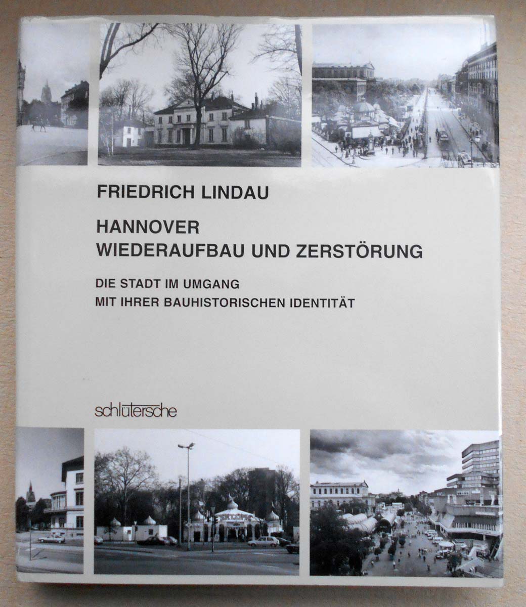 Hannover - Wiederaufbau und Zerstörung. Die Stadt im Umgang mit ihrer bauhistorischen Identität - Friedrich Lindau