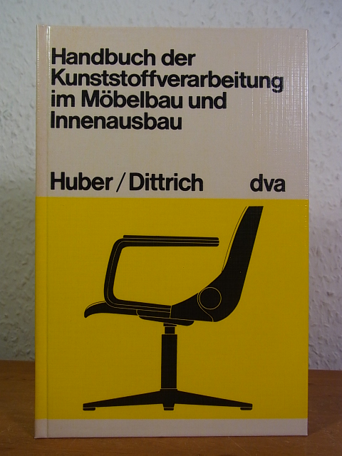Handbuch der Kunststoffverarbeitung im Möbelbau und Innenausbau - Huber, Hans und Helmut Dittrich