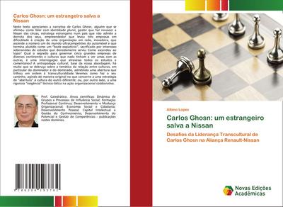 Carlos Ghosn: um estrangeiro salva a Nissan : Desafios da Liderança Transcultural de Carlos Ghosn na Aliança Renault-Nissan - Albino Lopes