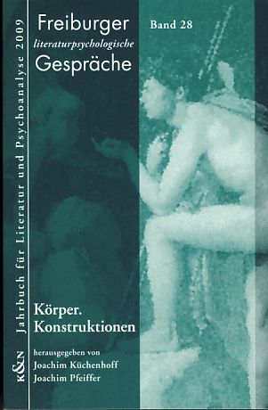 Körper. Konstruktionen. Freiburger Literaturpsychologische Gespräche, Band 28. Jahrbuch für Literatur und Psychoanalyse 2009. - Küchenhoff, Joachim und Joachim Pfeiffer (Hrsg.)