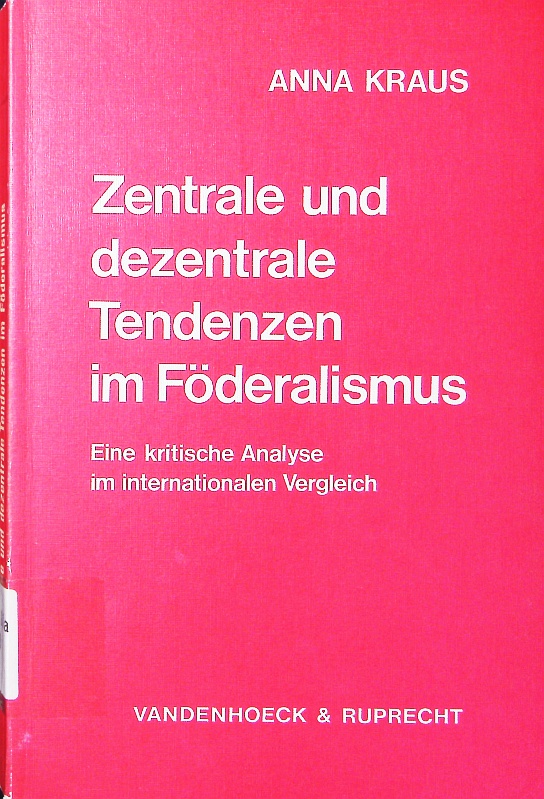 Zentrale und dezentrale Tendenzen im Föderalismus. eine kritische Analyse im internationalen Vergleich. - Kraus, Anna