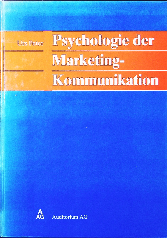 Psychologie der Marketingkommunikation. [eine systematische Einführung in die Psychologie für Marketing-, Verkaufs- und Werbepraktiker]. - Peter, Urs