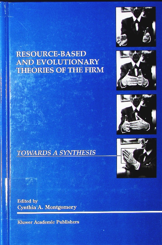 Resource-based and evolutionary theories of the firm. towards a synthesis, [papers presented at a colloquium in Snekkersten, Denmark in August, 1993]. - Montgomery, Cynthia A.