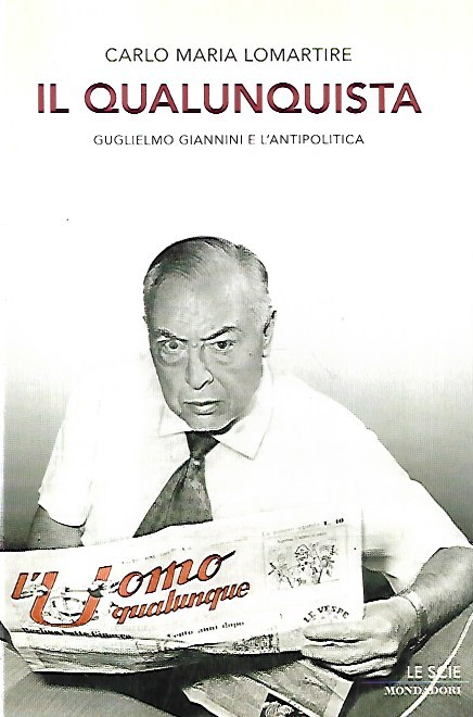 Il qualunquista: Guglielmo Giannini e l'antipolitica - Carlo Maria Lomartire