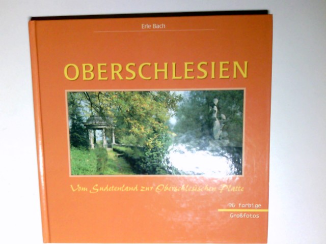Oberschlesien : vom Sudetenland zur Oberschlesischen Platte. Erle Bach - Bach, Erle (Mitwirkender)