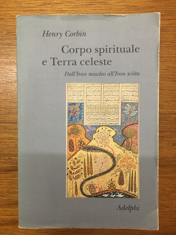 CORPO SPIRITUALE E TERRA CELESTE. Dall'Iran mazdeo all'Iran sciita - Henry Corbin