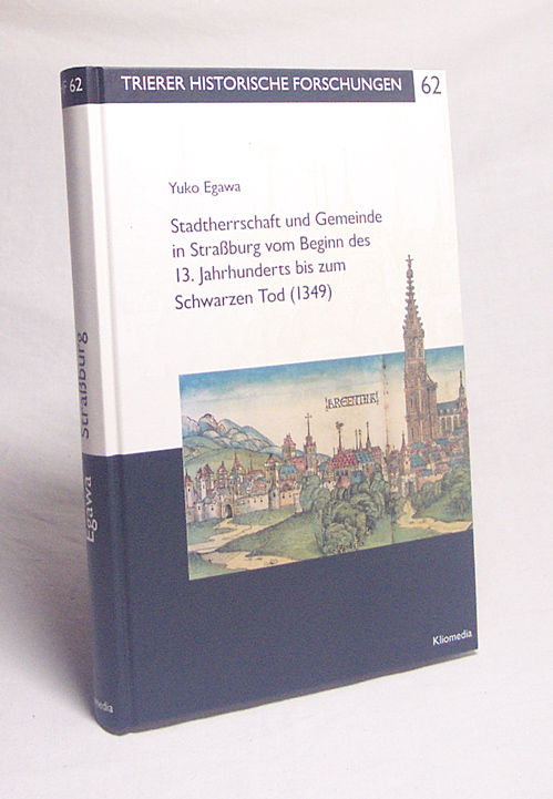 Stadtherrschaft und Gemeinde in Straßburg vom Beginn des 13. Jahrhunderts bis zum Schwarzen Tod (1349) / Yuko Egawa - Egawa, Yuko