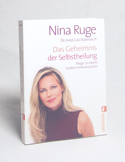 Das Geheimnis der Selbstheilung : Wege zu einem starken Immunsystem / Nina Ruge ; Lutz Bannasch - Ruge, Nina / Bannasch, Lutz