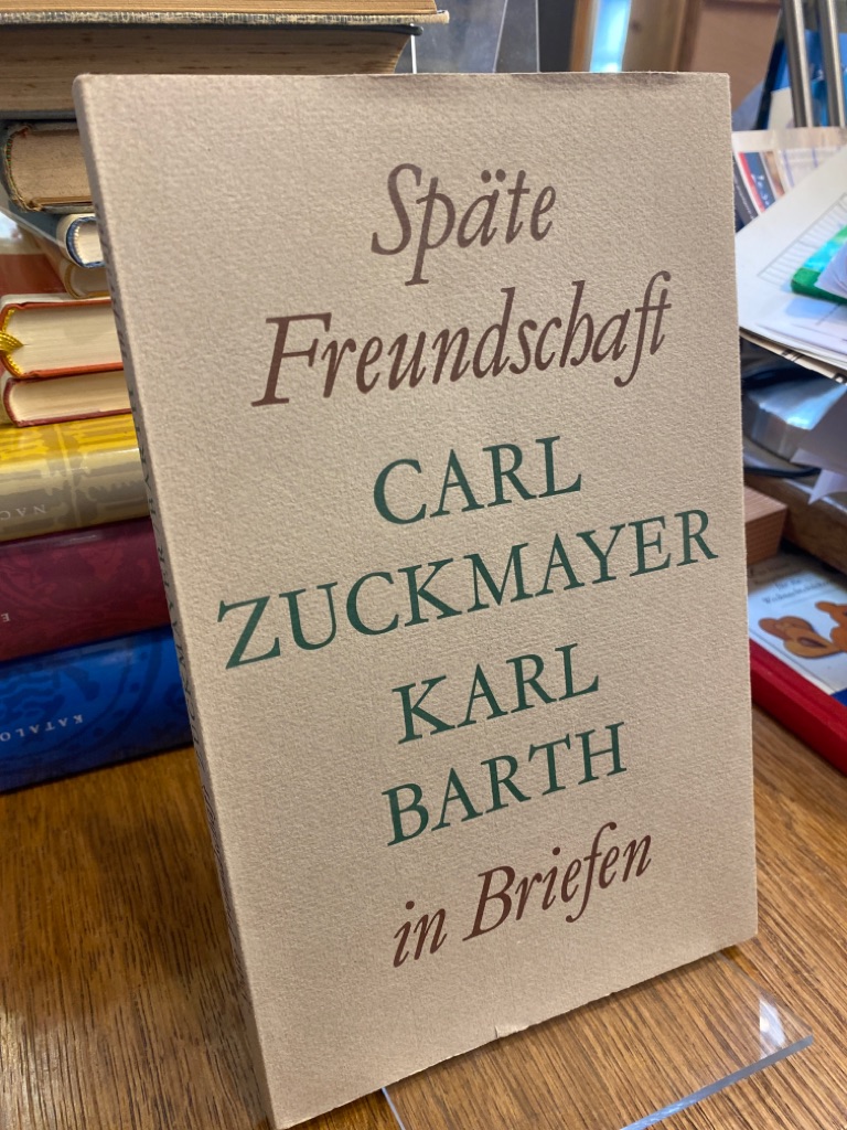 Späte Freundschaft. Carl Zuckmayer - Karl Barth in Briefen. - Zuckmayer, Carl und Karl Barth