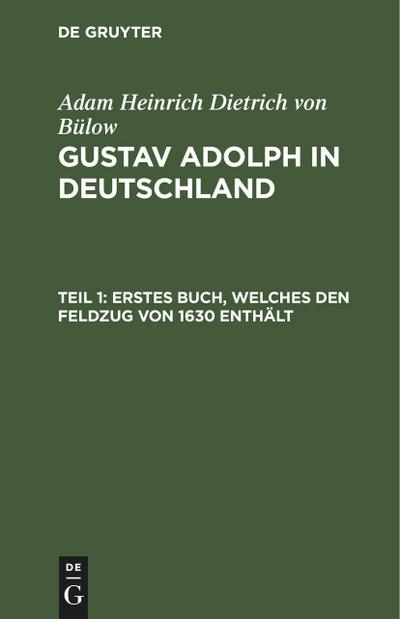 Erstes Buch, welches den Feldzug von 1630 enthält - Adam Heinrich Dietrich von Bülow