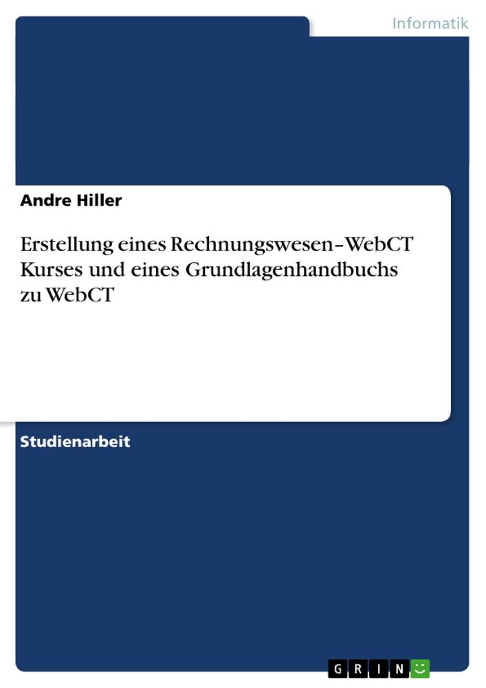 Erstellung eines Rechnungswesen-WebCT Kurses und eines Grundlagenhandbuchs zu WebCT - Hiller, Andre