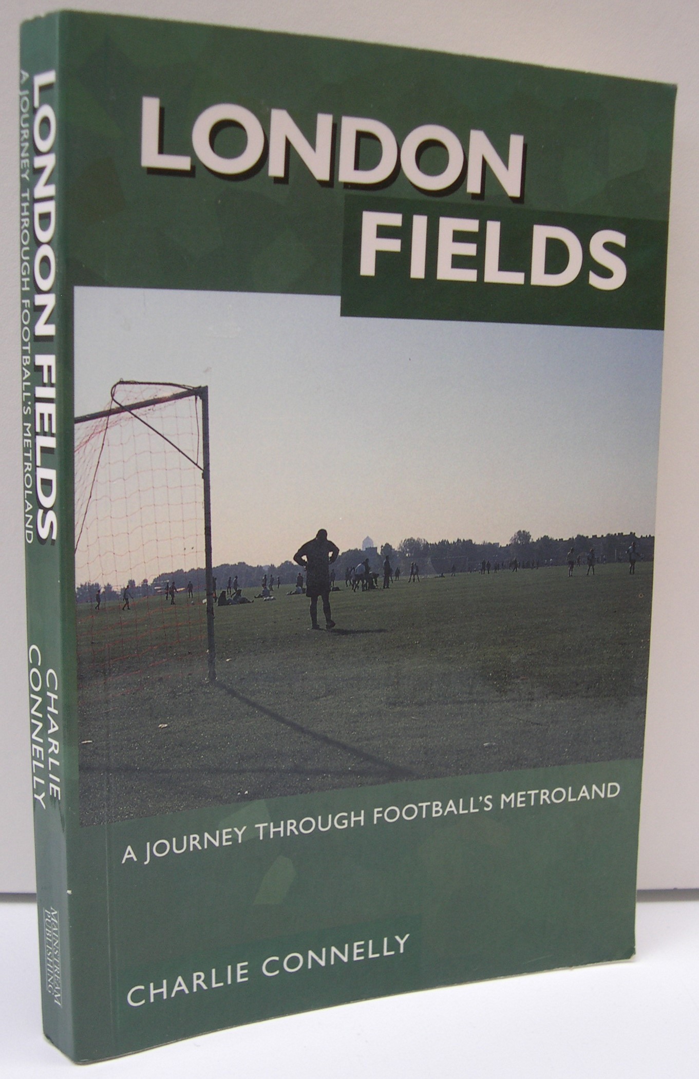 London Fields, a Journey Through Football's Metroland - CONNELLY Charlie