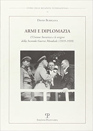 Armi e diplomazia. L'Unione Sovietica e le origini della Seconda Guerra mondiale (1919-1939). - Burigana, David.