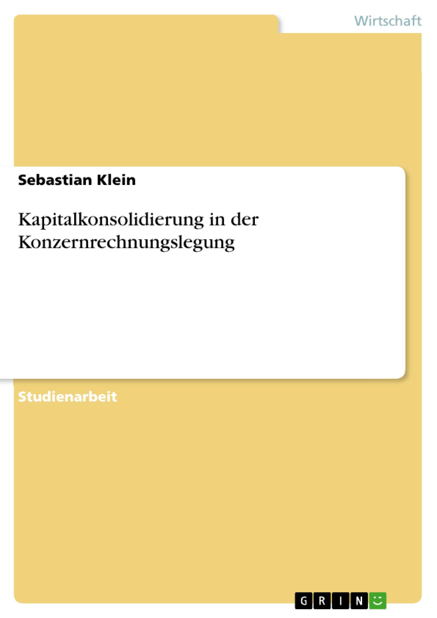 Kapitalkonsolidierung in der Konzernrechnungslegung - Klein, Sebastian