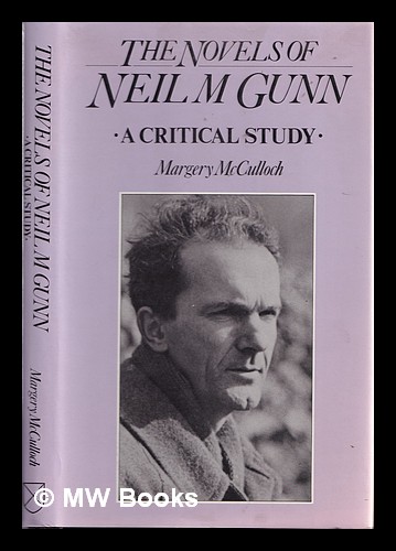 The novels of Neil M. Gunn : a critical study / Margery McCulloch. A Critical Study - McCulloch, Margery Palmer