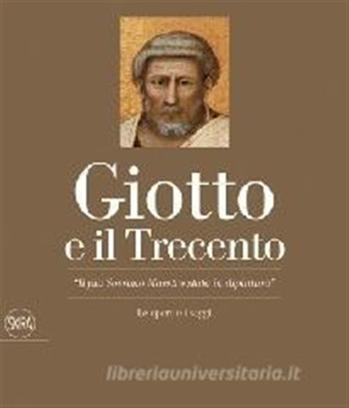 Giotto E Il Trecento. Il Più Sovrano Maestro Stato In Dipintura - Alessandro Tomei
