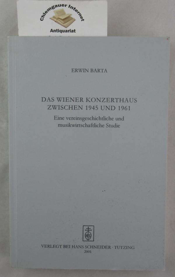 Das Wiener Konzerthaus zwischen 1945 und 1961. Eine vereinsgeschichtliche und musikwirtschaftliche Studie. - Barta, Erwin