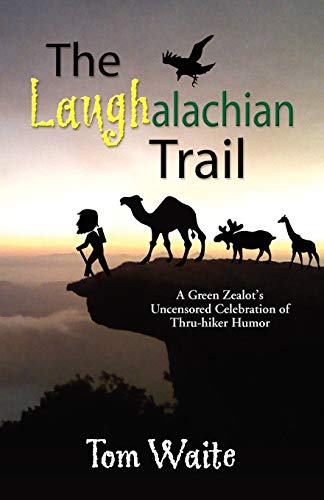 The LAUGHalachian Trail: A Green Zealot's Uncensored Celebration of Thru-hiker Humor - Waite, Tom