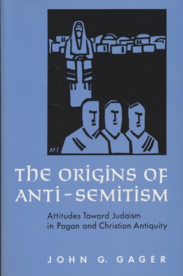 The Origins of Anti-Semitism: Attitudes Toward Judaism in Pagan and Christian Antiquity. - Gager, John G.