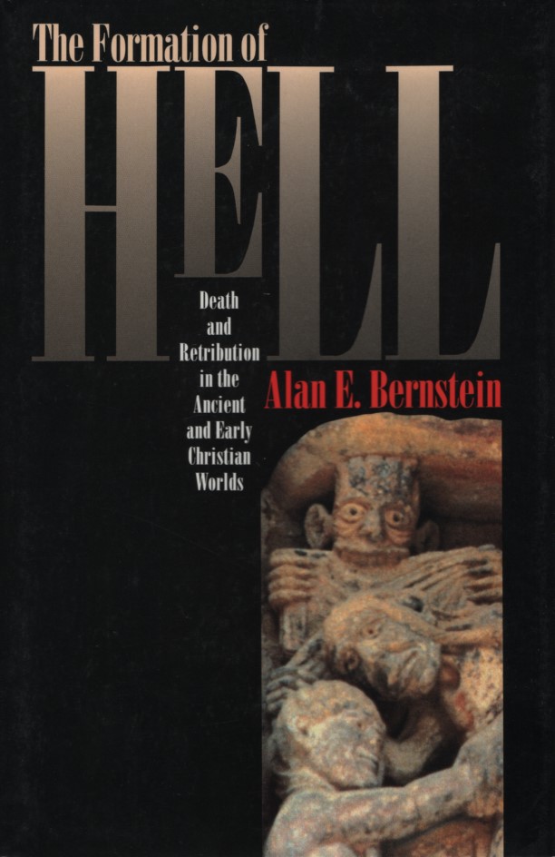 The Formation of Hell: Death and Retribution in the Ancient and Early Christian Worlds. - Bernstein, Alan E.