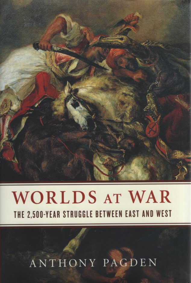 Worlds at War: The 2,500-Year Struggle Between East and West. - Pagden, Anthony