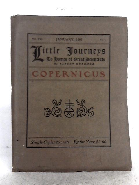 Little Journeys to the Homes of Great Scientists: Copernicus - Elbert Hubbard