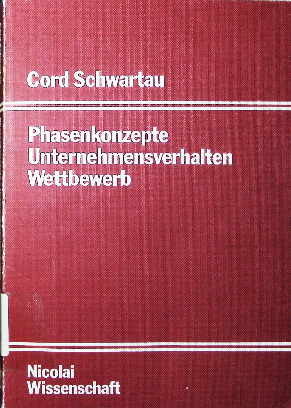 Phasenkonzepte, Unternehmensverhalten, Wettbewerb. d. Klassifizierung von Phasenkonzepten zur Entwicklung e. Marktprozesstheorie. - Schwartau, Cord