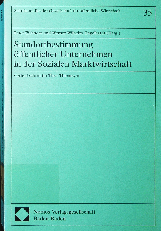 Standortbestimmung öffentlicher Unternehmen in der sozialen Marktwirtschaft. Gedenkschrift für Theo Thiemeyer. - Eichhorn, Peter