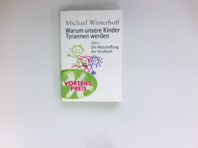 Warum unsere Kinder Tyrannen werden oder: die Abschaffung der Kindheit. Unter Mitarb. von Carsten Tergast - Winterhoff, Michael