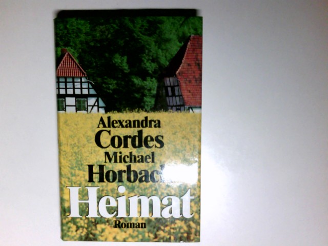 Heimat : Roman. Alexandra Cordes ; Michael Horbach - Cordes, Alexandra und Michael Horbach